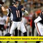 Chicago Bears vs Houston T⁠exans Match Player St​a‌ts